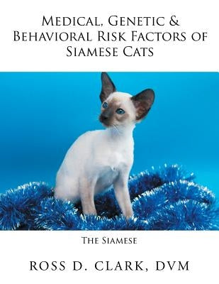 Medical, Genetic & Behavioral Risk Factors of Siamese Cats by Clark, DVM Ross D.