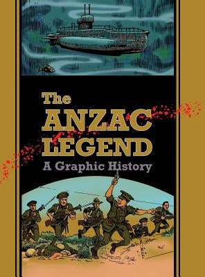 The Anzac Legend: A Graphic History by Dye, David A.