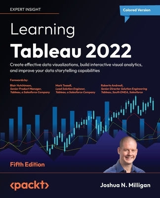 Learning Tableau 2022 - Fifth Edition: Create effective data visualizations, build interactive visual analytics, and improve your data storytelling ca by Milligan, Joshua N.