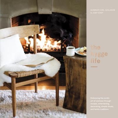 The Hygge Life: Embracing the Nordic Art of Coziness Through Recipes, Entertaining, Decorating, Simple Rituals, and Family Traditions by G&#237;slason, Gunnar Karl