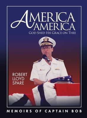 America America God Shed His Grace on Thee: Memoirs of Captain Bob by Spare, Robert