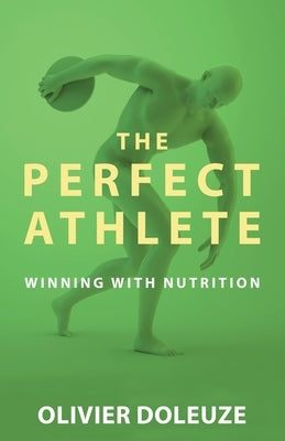 The Perfect Athlete: The Revolutionary Diet &Nutrition Book to Become a Winning Competitor For Achieving Extreme Health, A Positive Mindset by Doleuze, Olivier