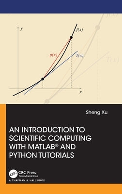 An Introduction to Scientific Computing with Matlab(r) and Python Tutorials by Xu, Sheng