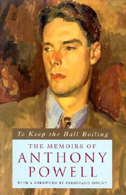 To Keep the Ball Rolling: The Memoirs of Anthony Powell by Powell, Anthony