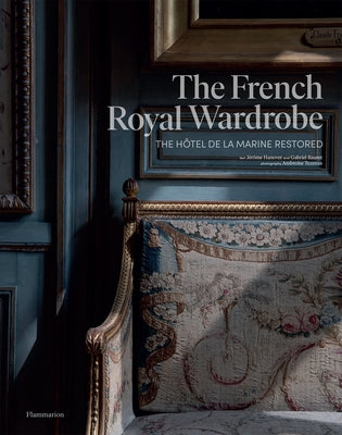 The French Royal Wardrobe: The Hôtel de la Marine Restored by Hanover, J&#233;r&#244;me