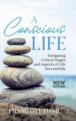 A Conscious Life: Navigating Critical Aspects of Life Successfully by Oyetunji, Funmi