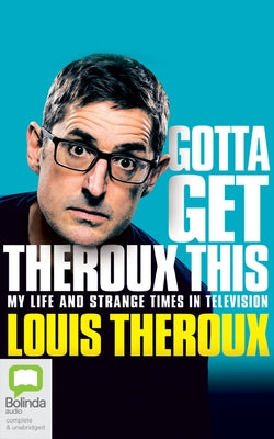 Gotta Get Theroux This: My Life and Strange Times in Television by Theroux, Louis