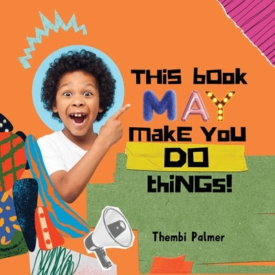 This Book May Make You Do Things! by Palmer, Thembi