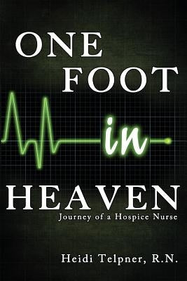 One Foot in Heaven, Journey of a Hospice Nurse by Telpner, Heidi