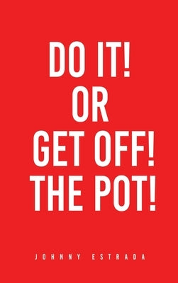 Do It! or Get Off! the Pot! by Estrada, Johnny