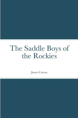 The Saddle Boys of the Rockies by Carson, James