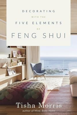 Decorating with the Five Elements of Feng Shui by Morris, Tisha