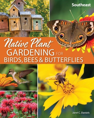 Native Plant Gardening for Birds, Bees & Butterflies: Southeast by Daniels, Jaret C.