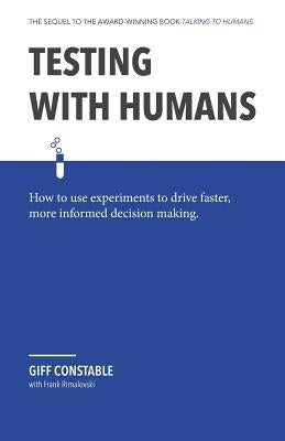 Testing with Humans: How to Use Experiments to Drive Faster, More Informed Decision Making. by Rimalovski, Frank