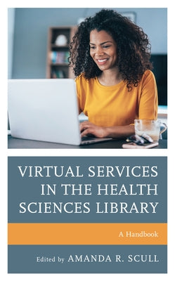 Virtual Services in the Health Sciences Library: A Handbook by Scull, Amanda R.