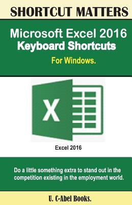 Microsoft Excel 2016 Keyboard Shortcuts For Windows by Books, U. C.