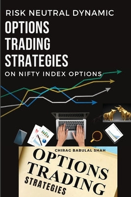 Risk neutral dynamic options trading strategies on nifty index options by Babulal Shah, Chirag