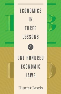 Economics in Three Lessons and One Hundred Economics Laws: Two Works in One Volume by Lewis, Hunter