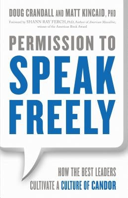 Permission to Speak Freely: How the Best Leaders Cultivate a Culture of Candor by Crandall, Doug