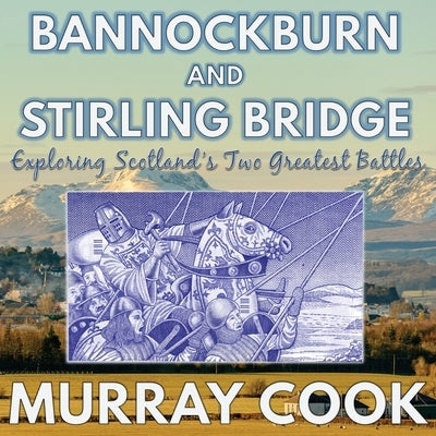 Bannockburn and Stirling Bridge: Exploring Scotland's Two Greatest Battles by Cook, Murray
