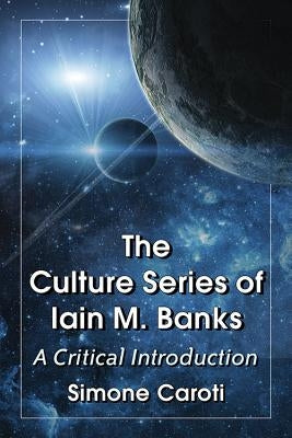 Culture Series of Iain M. Banks: A Critical Introduction by Caroti, Simone