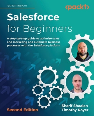 Salesforce for Beginners - Second Edition: A step-by-step guide to optimize sales and marketing and automate business processes with the Salesforce pl by Shaalan, Sharif