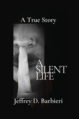 A Silent Life: A True Story by Barbieri, Jeffrey D.