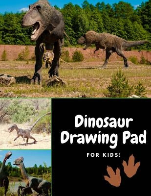 Dinosaur Drawing Pad for Kids: Best Gifts for Age 4, 5, 6, 7, 8, 9, 10, 11, and 12 Year Old Boys and Girls - Great Art Gift, Top Boy Toys and Books by Journals4fun