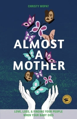 Almost a Mother: Love, Loss, and Finding Your People When Your Baby Dies by Wopat, Christy