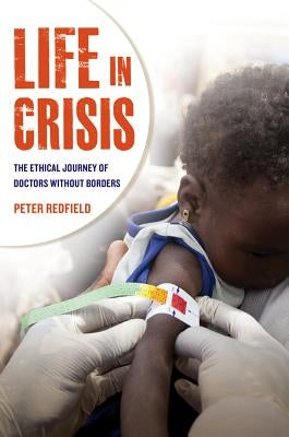 Life in Crisis: The Ethical Journey of Doctors Without Borders by Redfield, Peter