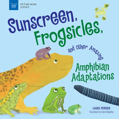 Sunscreen, Frogsicles, and Other Amazing Amphibian Adaptations by Perdew, Laura