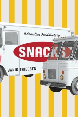 Snacks: A Canadian Food History by Thiessen, Janis