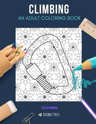 Climbing: AN ADULT COLORING BOOK: A Climbing Coloring Book For Adults by Rankin, Skyler