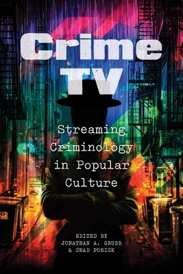 Crime TV: Streaming Criminology in Popular Culture by Grubb, Jonathan A.