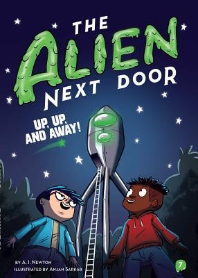 The Alien Next Door 7: Up, Up, and Away! by Newton, A. I.