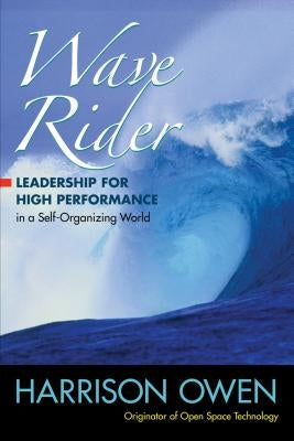 Wave Rider: Leadership for High Performance in a Self-Organizing World by Owen, Harrison