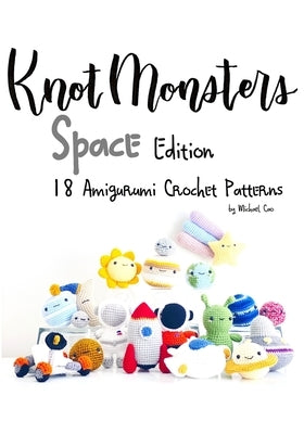 Knotmonsters: Space edition: 18 Amigurumi Crochet Patterns by Aquino, Sushi