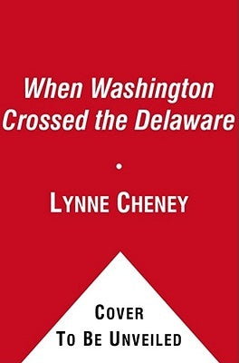 When Washington Crossed the Delaware: A Wintertime Story for Young Patriots by Cheney, Lynne