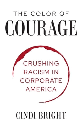The Color of Courage: Crushing Racism in Corporate America by Bright, Cindi C.