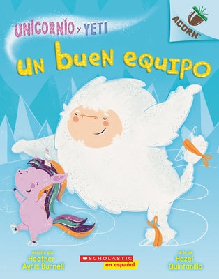 Un Unicornio Y Yeti 2: Un Buen Equipo (a Good Team): Un Libro de la Serie Acorn by Burnell, Heather Ayris