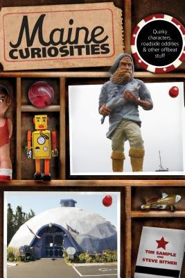 Maine Curiosities: Quirky Characters, Roadside Oddities, and Other Offbeat Stuff by Sample, Tim