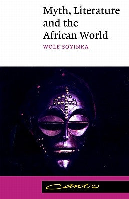 Myth, Literature and the African World by Soyinka, Wole