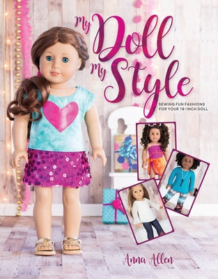 My Doll, My Style: Sewing Fun Fashions for Your 18-Inch Doll by Allen, Anna