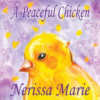 A Peaceful Chicken (An Inspirational Story Of Finding Bliss Within, Preschool Books, Kids Books, Kindergarten Books, Baby Books, Kids Book, Ages 2-8, by Marie, Nerissa