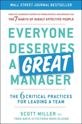 Everyone Deserves a Great Manager: The 6 Critical Practices for Leading a Team by Miller, Scott Jeffrey