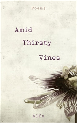 Amid Thirsty Vines: Poems by Alfa