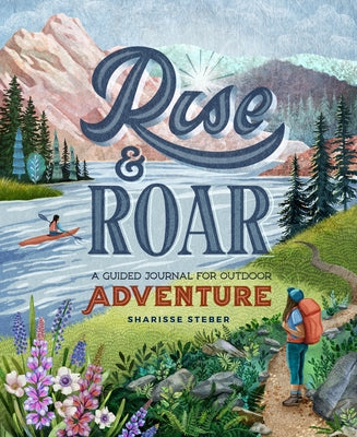 Rise and Roar: A Guided Journal for Outdoor Adventure by Steber, Sharisse