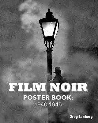 Film Noir Poster Book: 1940-1945 by Lenburg, Greg