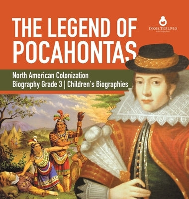 The Legend of Pocahontas North American Colonization Biography Grade 3 Children's Biographies by Dissected Lives