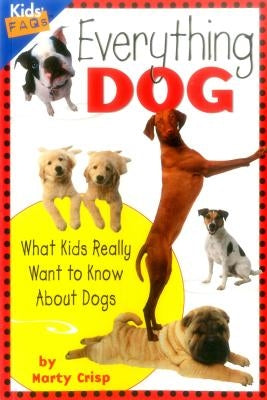 Everything Dog: What Kids Really Want to Know about Dogs by Crisp, Marty